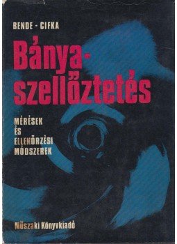 Bende Imre, Cifka István - Bányaszellőztetés Bende Imre, Cifka István - Bányaszellőztetés, Budapest 1974 antikvár könyv