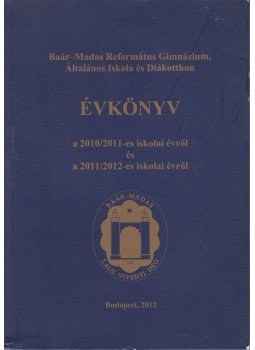 Marton Ágota Flóra, dr. Grynaerus András - Baár-Madas Református Gimnázium, Általános Iskola és Diákotthon Évkönyv Marton Ágota Flóra, dr. Grynaerus András - Baár-Madas Református Gimnázium, Általános Iskola és Diákotthon Évkönyv, Budapest 2012 antikvár könyv