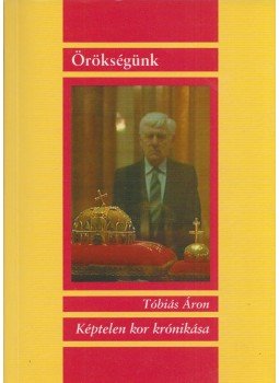 Tóbiás Áron - Képtelen kor krónikása (Dedikált) Tóbiás Áron - Képtelen kor krónikása (Dedikált), 2008 antikvár könyv