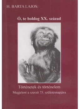 H. Barta Lajos - Ó, te boldog xx. század H. Barta Lajos - Ó, te boldog xx. század, 2009 antikvár könyv