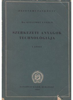 Dr. Gillemot László - Szerkezeti anyagok technológiája I. Dr. Gillemot László - Szerkezeti anyagok technológiája I., Budapest 1954 antikvár könyv