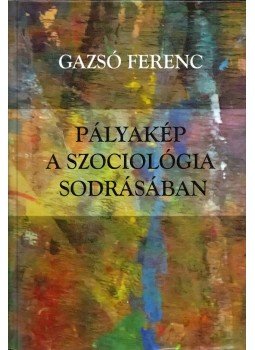 Gazsó Ferenc - Pályakép a szociológia sodrásában, Szeged 2017 antikvár könyv