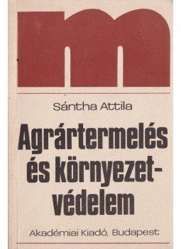 Sántha Attila - Agrártermelés és környezetvédelem Sántha Attila - Agrártermelés és környezetvédelem, Budapest 1990 antikvár könyv