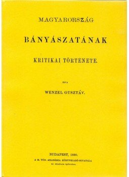 Wenzel Gusztáv - Magyarország bányászatának kritikai története, null 2012 antikvár könyv