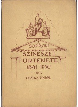 Csatkai Endre - A soproni színészet története 1841-1950, Sopron 1960 antikvár könyv