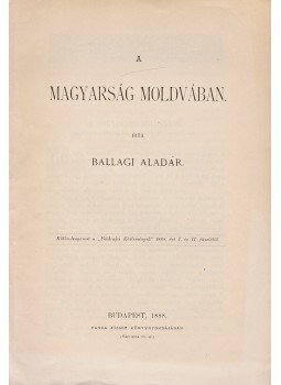 Dr. Ballagi Aladár - A magyarság Moldvában Dr. Ballagi Aladár - A magyarság Moldvában, Budapest 1888 antikvár könyv