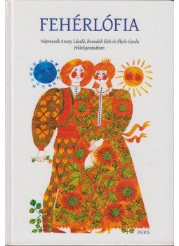 Arany László, Benedek Elek, Illyés Gyula - Fehérlófia Arany László, Benedek Elek, Illyés Gyula - Fehérlófia, Budapest 2010 antikvár könyv