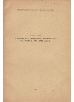  - A latin-amerikai "feudalizmus" kialakulásának vitás kérdései (XVI-XVII. század), Budapest 1973 antikvár könyv