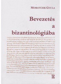 Moravcsik Gyula - Bevezetés a bizantinológiába Moravcsik Gyula - Bevezetés a bizantinológiába, Szentendre 2003 antikvár könyv