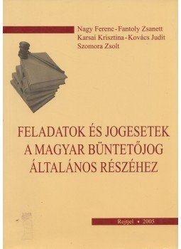 Nagy Ferenc, Fantoly Zsanett, Karsai Krisztina, Kovács Judit, Szomora Zsolt - Feladatok és jogesetek a magyar büntetőjog általános részéhez, Budapest 2005 antikvár könyv