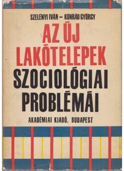 Szelényi Iván, Konrád György - Az új lakótelepek szociológiai problémái Szelényi Iván, Konrád György - Az új lakótelepek szociológiai problémái, Budapest 1969 antikvár könyv