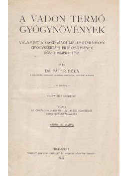 Dr. Páter Béla - A vadon termő gyógynövények Dr. Páter Béla - A vadon termő gyógynövények, Budapest 1912 antikvár könyv