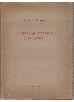 Dr. Andics Erzsébet - Az egyházi reakció 1848-49-ben Dr. Andics Erzsébet - Az egyházi reakció 1848-49-ben, Budapest 1949 antikvár könyv