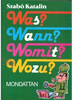 Szabó Katalin - Was? Wann? Womit? Wozu? - Mondattan Szabó Katalin - Was? Wann? Womit? Wozu? - Mondattan, Budapest 1992 antikvár könyv