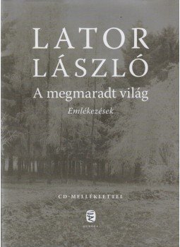 Lator László - A megmaradt világ Lator László - A megmaradt világ, Budapest 2011 antikvár könyv