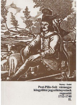 Borosy András, Szabó Attila - Pest-Pilis-Solt vármegye közgyűlési jegyzőkönyveinek regesztái 1712-1740 II., Budapest 1991 antikvár könyv