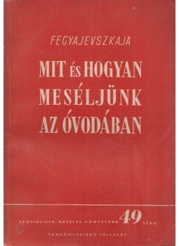V. M. Fegyajevszkaja - Mit és hogyan meséljünk az óvodában, Budapest 1952 antikvár könyv