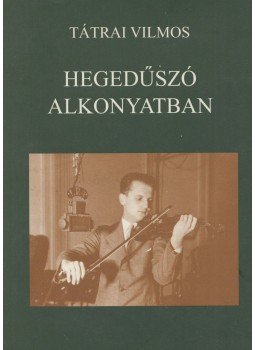 Tátrai Vilmos - Hegedűszó alkonyatban Tátrai Vilmos - Hegedűszó alkonyatban, Budapest 2001 antikvár könyv