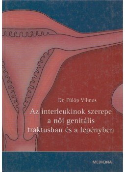Dr. Fülöp Vilmos - Az interleukinok szerepe a női genitális traktusban és a lepényben (Dedikált) Dr. Fülöp Vilmos - Az interleukinok szerepe a női genitális traktusban és a lepényben (Dedikált), Budapest 2004 antikvár könyv