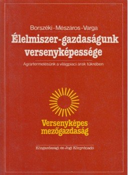 Borszéki Éva, Mészáros Sándor, Varga Gyula - Élelmiszer-gazdaságunk versenyképessége, Budapest 1986 antikvár könyv