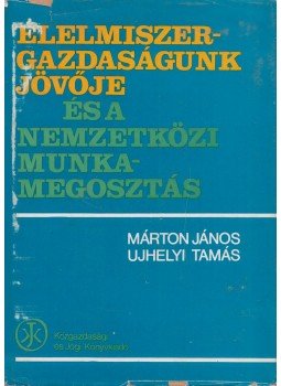 Márton János, Ujhelyi Tamás - Élelmiszergazdaságunk jövője és a nemzetközi munkamegosztás, Budapest 1976 antikvár könyv