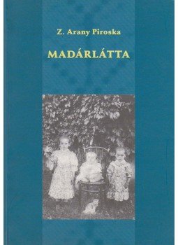 Z. Arany Piroska - Madárlátta, Budapest 2005 antikvár könyv