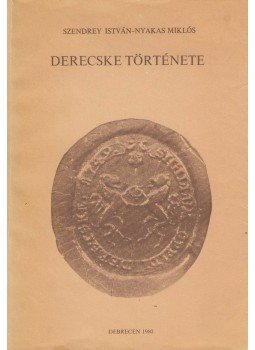 Szendrey István, Nyakas Miklós - Derecske története Szendrey István, Nyakas Miklós - Derecske története, Debrecen 1980 antikvár könyv