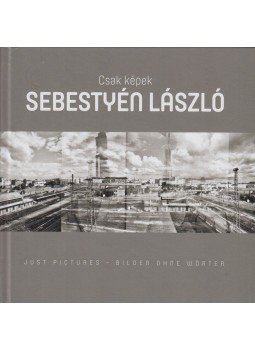 Sebestyén László - Csak képek/ Just pictures/ Bilder ohne wörter Sebestyén László - Csak képek/ Just pictures/ Bilder ohne wörter, Budapest 2018 antikvár könyv