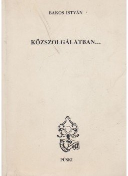 Bakos István - Közszolgálatban... (dedikált) Bakos István - Közszolgálatban... (dedikált), Budapest 1994 antikvár könyv