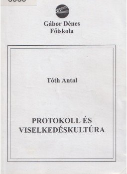 Tóth Antal - Protokoll és viselkedéskultúra Tóth Antal - Protokoll és viselkedéskultúra, Budapest 2002 antikvár könyv