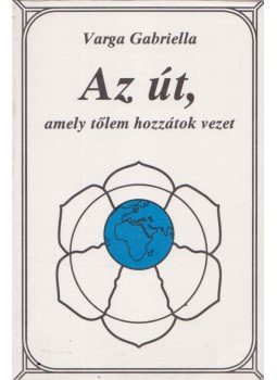 Varga Gabriella - Az út, amely tőlem hozzátok vezet (dedikált) Varga Gabriella - Az út, amely tőlem hozzátok vezet (dedikált), 1995 antikvár könyv