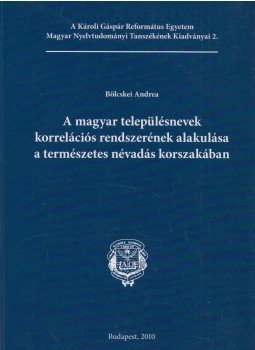 Bölcskei Andrea - A magyar településnevek korrelációs rendszerének alakulása a természetes névadás korszakában (dedikált), Budapest 2010 antikvár könyv