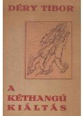 Déry Tibor - A kéthangú kiáltás