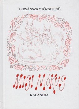 Tersánszky J. Jenő - Misi Mókus kalandjai Tersánszky J. Jenő - Misi Mókus kalandjai, Budapest 2000 antikvár könyv
