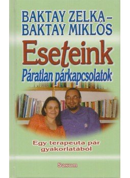Baktay Zelka, Baktay Miklós - Eseteink - Páratlan párkapcsolatok Baktay Zelka, Baktay Miklós - Eseteink - Páratlan párkapcsolatok, Budapest 2007 antikvár könyv