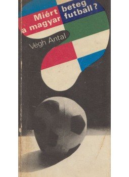 Végh Antal - Miért beteg a magyar futball? (dedikált), Budapest 1974 antikvár könyv