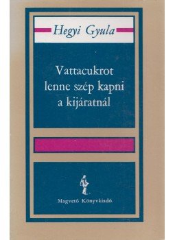 Hegyi Gyula - Vattacukrot lenne szép kapni a kijáratnál (dedikált), Budapest 1986 antikvár könyv