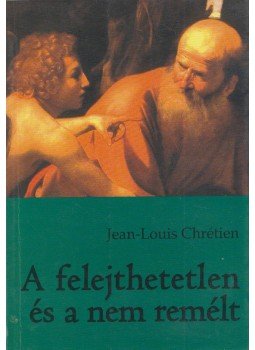 Jean-Louis Chrétien - A felejthetetlen és a nem remélt Jean-Louis Chrétien - A felejthetetlen és a nem remélt, Budapest 2010 antikvár könyv