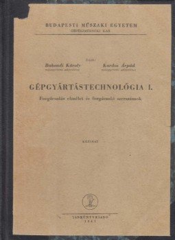 Dr. Bakondi Károly, Dr. Kardos Árpád - Gépgyártástechnológia I., Budapest 1961 antikvár könyv