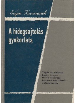 Kaczmarek, Eugen - A hidegsajtolás gyakorlata Kaczmarek, Eugen - A hidegsajtolás gyakorlata, Budapest 1961 antikvár könyv