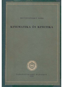 Muttnyánszky Ádám - Kinematika és kinetika Muttnyánszky Ádám - Kinematika és kinetika, Budapest 1958 antikvár könyv