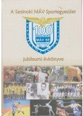 Varga Csaba (szerk.),Varga Alexa (szerk.) - A Szolnoki MÁV Sportegyesület jubileumi évkönyve