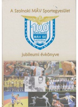 Varga Csaba (szerk.), Varga Alexa (szerk.) - A Szolnoki MÁV Sportegyesület jubileumi évkönyve Varga Csaba (szerk.), Varga Alexa (szerk.) - A Szolnoki MÁV Sportegyesület jubileumi évkönyve, Szolnok 2010 antikvár könyv