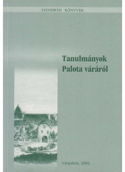Szabó Pál Csaba (szerk.) - Tanulmányok Palota váráról Szabó Pál Csaba (szerk.) - Tanulmányok Palota váráról, Várpalota 2002 antikvár könyv