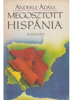 Anderle Ádám - Megosztott Hispánia Anderle Ádám - Megosztott Hispánia, Budapest 1985 antikvár könyv