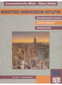 Constantinovits Milán, Sipos Zoltán - Nemzetközi kereskedelmi ügyletek Constantinovits Milán, Sipos Zoltán - Nemzetközi kereskedelmi ügyletek, Budapest 2008 antikvár könyv