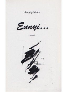 Antalfy István - Ennyi... (aláírt) Antalfy István - Ennyi... (aláírt), Kecskemét 0 antikvár könyv