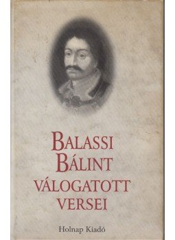 Balassi Bálint - Balassi Bálint válogatott versei Balassi Bálint - Balassi Bálint válogatott versei, Budapest 2004 antikvár könyv