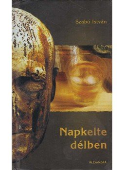 Szabó István - Napkelte délben Szabó István - Napkelte délben, Pécs 2006 antikvár könyv
