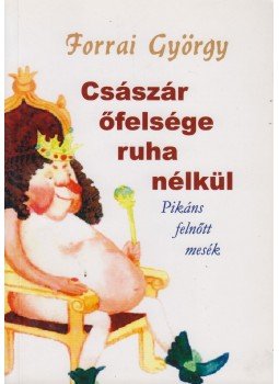 Forrai György - Császár és őfelsége ruha nélkül (Dedikált) Forrai György - Császár és őfelsége ruha nélkül (Dedikált), Budapest 2005 antikvár könyv